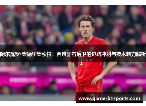 阿尔瓦罗·奥德里奥索拉：西班牙右后卫的边路冲刺与技术魅力解析