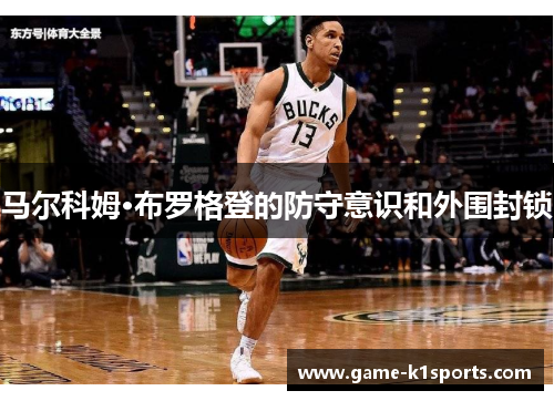马尔科姆·布罗格登的防守意识和外围封锁