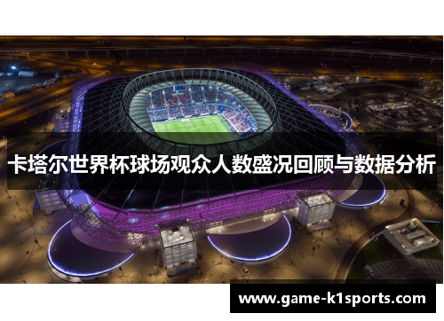 卡塔尔世界杯球场观众人数盛况回顾与数据分析