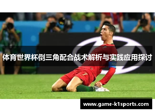 体育世界杯倒三角配合战术解析与实践应用探讨