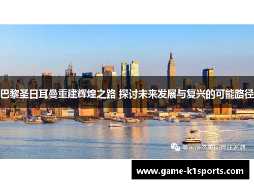 巴黎圣日耳曼重建辉煌之路 探讨未来发展与复兴的可能路径