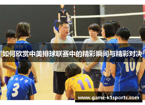 如何欣赏中美排球联赛中的精彩瞬间与精彩对决