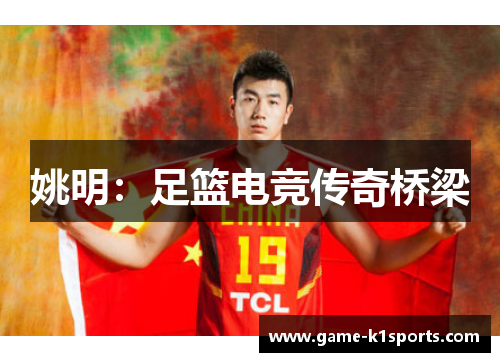 姚明：足篮电竞传奇桥梁