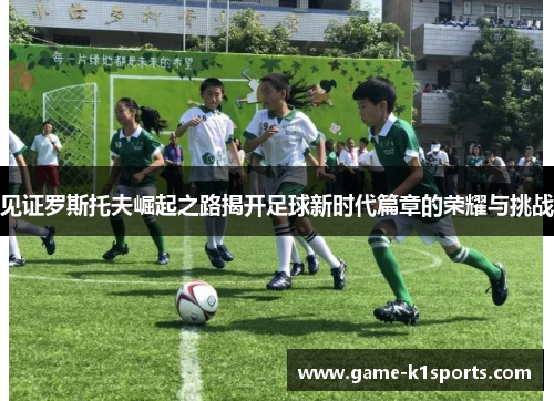 见证罗斯托夫崛起之路揭开足球新时代篇章的荣耀与挑战