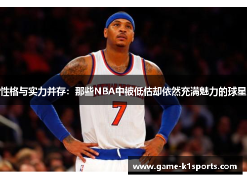 性格与实力并存：那些NBA中被低估却依然充满魅力的球星